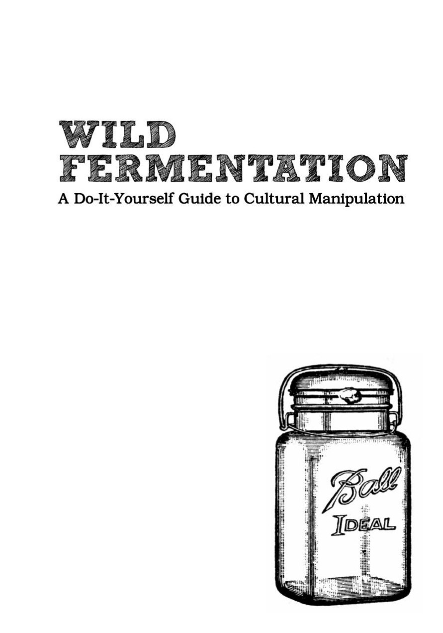 Wild Fermentation: A Do-It-Yourself Guide to Cultural Manipulation