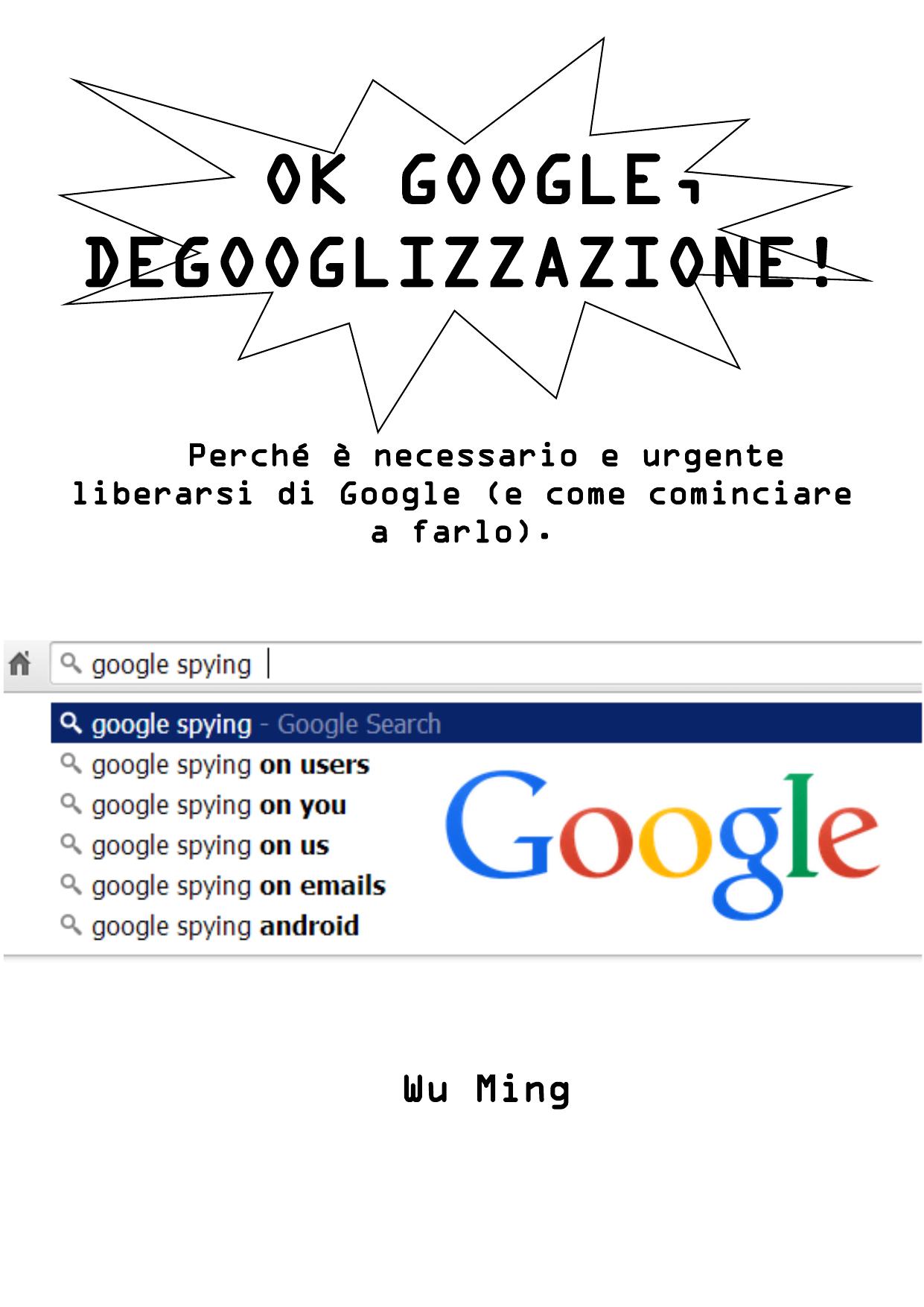 Ok Google, degooglizzazione! Perché è necessario e urgente liberarsi di Google (e come cominciare a farlo)