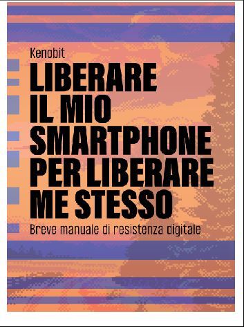 Liberare il mio smartphone per liberare me stesso. Breve manuale di resistenza digitale